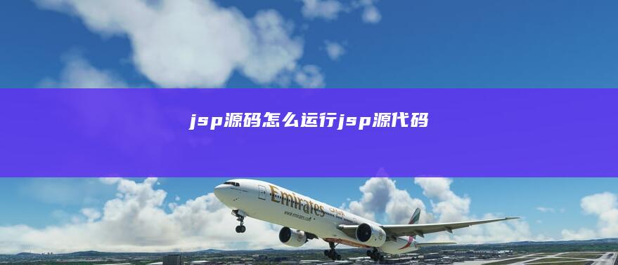 jsp源码怎么运行 (jsp源代码)