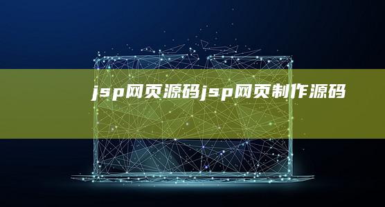 jsp网页源码 (jsp网页制作源码)