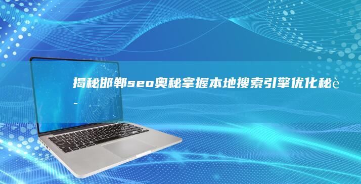 揭秘邯郸seo奥秘：掌握本地搜索引擎优化秘诀 (揭秘邯郸初中生遇害案)