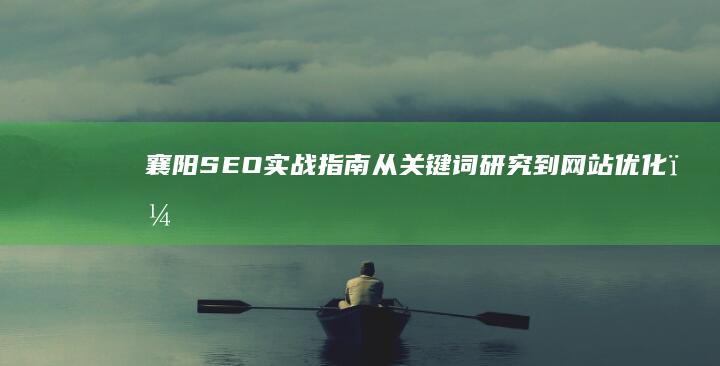 襄阳SEO实战指南从研究到网站优化，