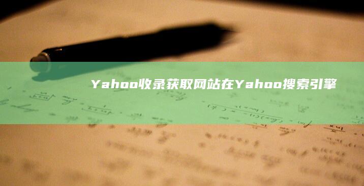 Yahoo收录：获取网站在Yahoo搜索引擎中的最新排名和可见性 (yahoo收不到邮件)