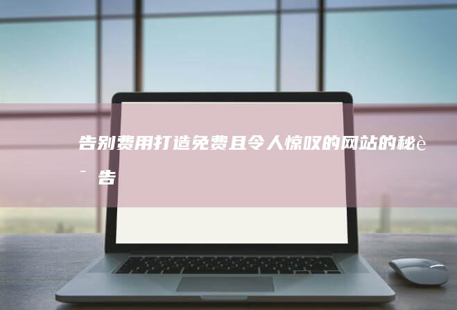 告别费用！打造免费且令人惊叹的网站的秘诀 (告别款款)