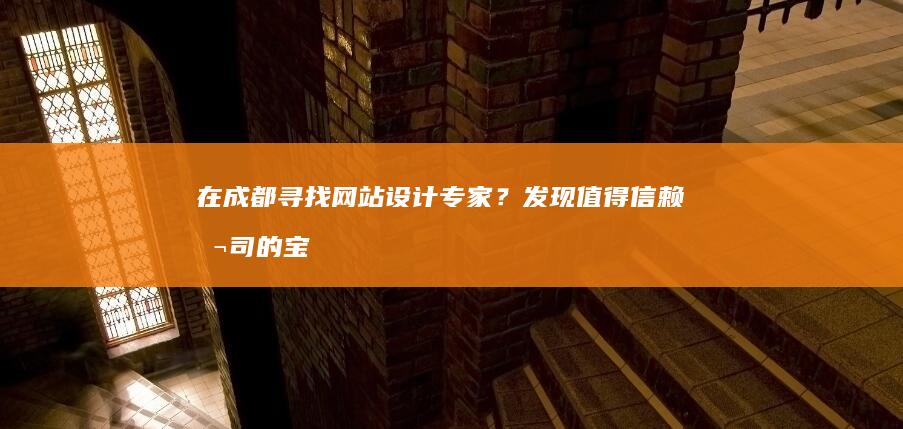 在成都寻找网站设计专家？发现值得信赖公司的宝藏指南 (在成都寻找网约车司机)