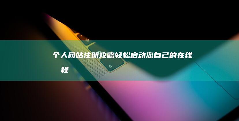 个人网站注册攻略：轻松启动您自己的在线旅程 (个人网站注册平台钱)