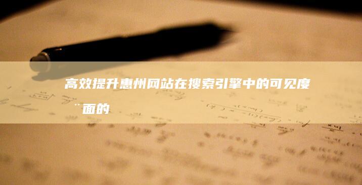 高效提升惠州网站在搜索引擎中的可见度：全面的SEO优化指南 (惠州高质量发展)