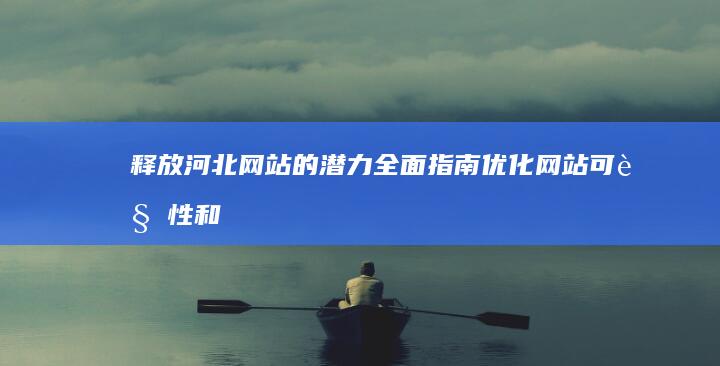 释放河北网站的潜力：全面指南优化网站可见性和流量 (释放河北网站的软件)