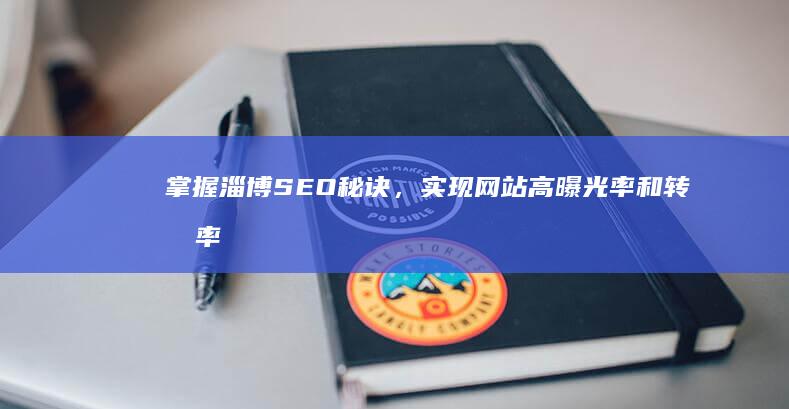 掌握淄博SEO秘诀，实现网站高曝光率和转化率提升 (掌握淄博爆火背后的)