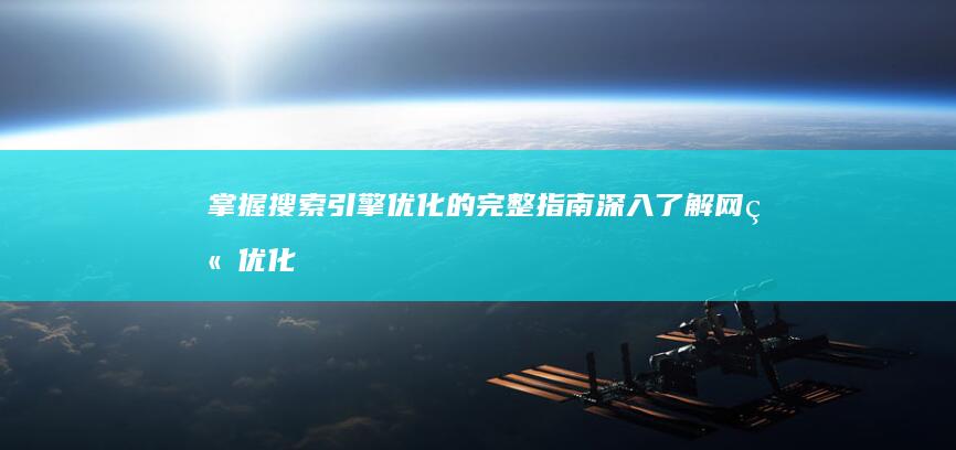 掌握搜索引擎优化的完整指南：深入了解网站优化策略 (掌握搜索引擎技术的国家)