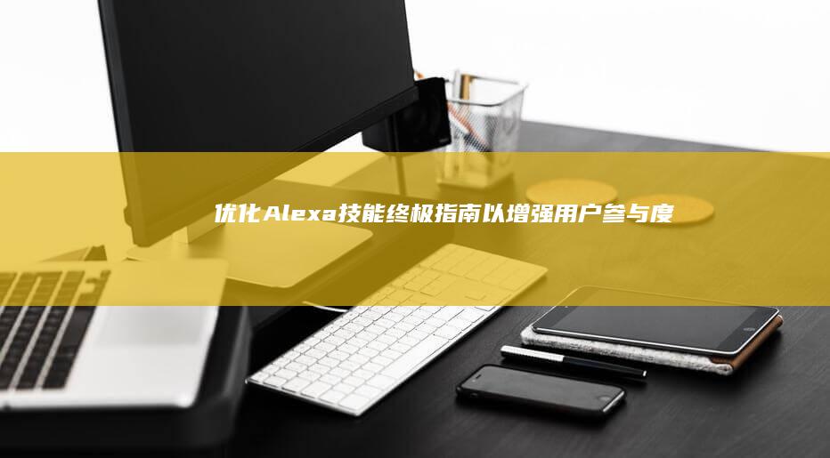 优化 Alexa 技能：终极指南以增强用户参与度和发现性 (优化alpha_beta滤波器的方法)