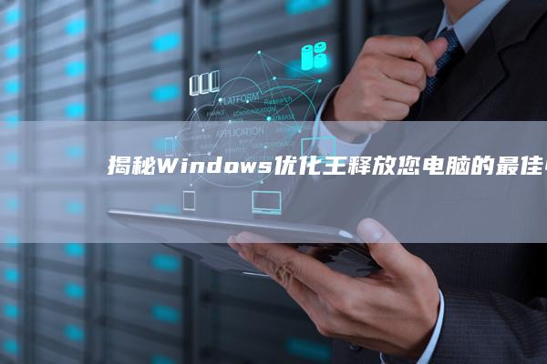 揭秘 Windows 优化王：释放您电脑的最佳性能 (揭秘英国新首相:草根律师 爱踢球)