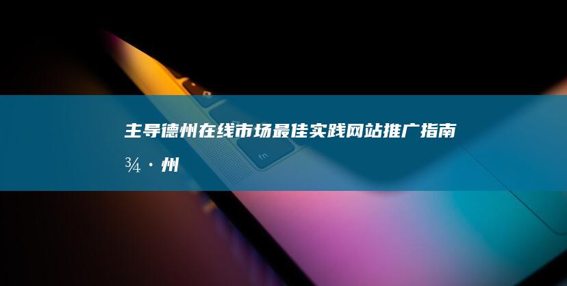 主导德州在线市场：最佳实践网站推广指南 (德州主题)