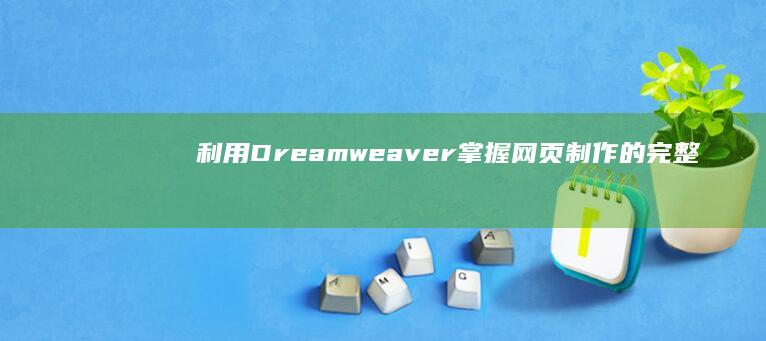 利用 Dreamweaver 掌握网页制作的完整指南 (利用dreamweaver中的什么可以自动生成javascript程序)