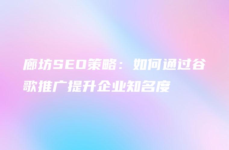 廊坊网站推广指南：在竞争激烈的市场中脱颖而出，建立成功在线业务 (廊坊网站推广公司)